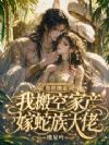兽世换亲,我搬空家产嫁蛇族大佬